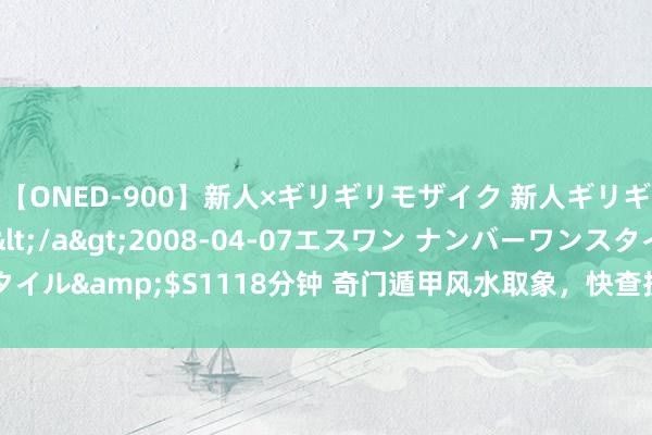 【ONED-900】新人×ギリギリモザイク 新人ギリギリモザイク Ami</a>2008-04-07エスワン ナンバーワンスタイル&$S1118分钟 奇门遁甲风水取象，快查抄一下我方家，九成会违禁忌！