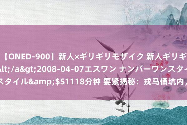 【ONED-900】新人×ギリギリモザイク 新人ギリギリモザイク Ami</a>2008-04-07エスワン ナンバーワンスタイル&$S1118分钟 要紧揭秘：戎马俑坑内，病娃激勉规矩与温柔之争！