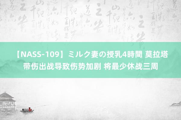 【NASS-109】ミルク妻の授乳4時間 莫拉塔带伤出战导致伤势加剧 将最少休战三周